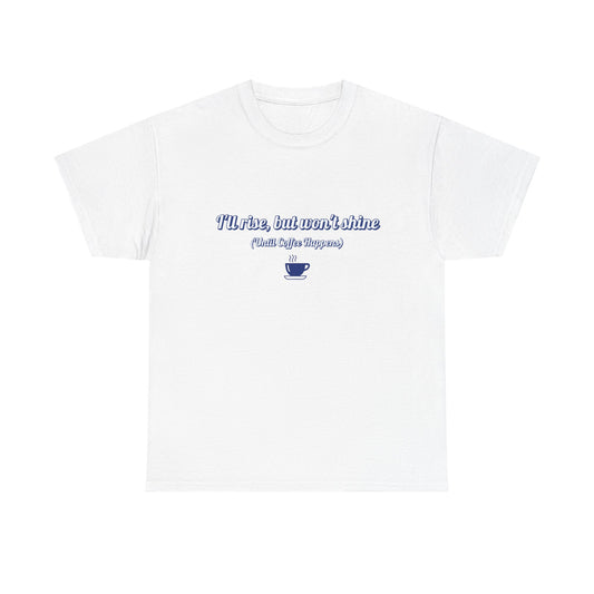 Funny Coffee Shirt for Moms – I’ll Rise But I Won’t Shine Until Coffee Happens – Cute Morning Graphic Tee